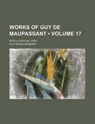 Book cover for Works of Guy de Maupassant (Volume 17); With a Critical Pref