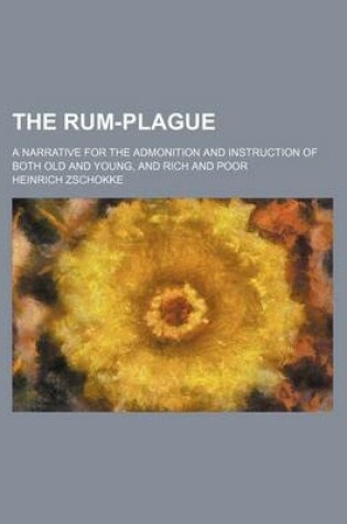 Cover of The Rum-Plague; A Narrative for the Admonition and Instruction of Both Old and Young, and Rich and Poor