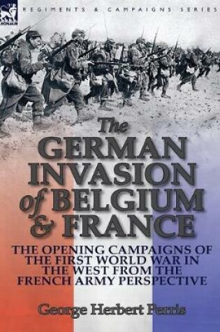 Cover of The German Invasion of Belgium & France