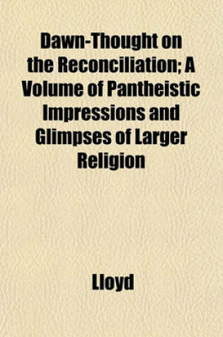 Cover of Dawn-Thought on the Reconciliation; A Volume of Pantheistic Impressions and Glimpses of Larger Religion