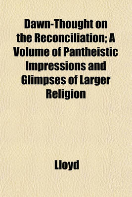 Book cover for Dawn-Thought on the Reconciliation; A Volume of Pantheistic Impressions and Glimpses of Larger Religion