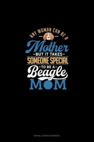 Cover of Any Woman Can Be A Mother But It Takes Someone Special To Be A Beagle Mommy