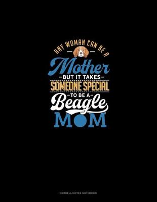 Cover of Any Woman Can Be A Mother But It Takes Someone Special To Be A Beagle Mommy