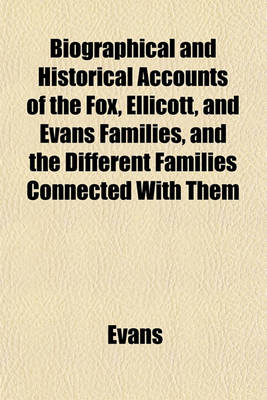 Book cover for Biographical and Historical Accounts of the Fox, Ellicott, and Evans Families, and the Different Families Connected with Them