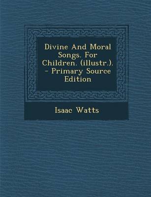 Book cover for Divine and Moral Songs. for Children. (Illustr.). - Primary Source Edition