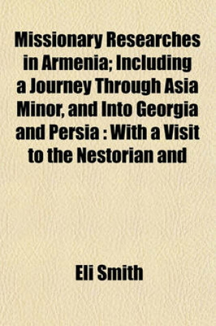 Cover of Missionary Researches in Armenia; Including a Journey Through Asia Minor, and Into Georgia and Persia