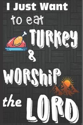 Book cover for I Just Want To Eat Turkey & Worship The Lord