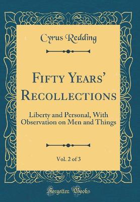 Book cover for Fifty Years' Recollections, Vol. 2 of 3: Liberty and Personal, With Observation on Men and Things (Classic Reprint)