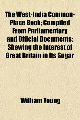 Book cover for The West-India Common-Place Book; Compiled from Parliamentary and Official Documents; Shewing the Interest of Great Britain in Its Sugar