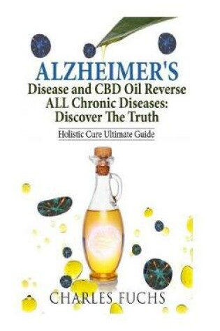 Cover of Alzheimer's Disease and CBD Oil Reverse All Chronic Diseases
