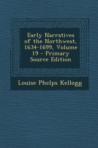 Cover of Early Narratives of the Northwest, 1634-1699, Volume 19 - Primary Source Edition