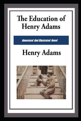Book cover for The Education of Henry Adams Annotated And Illustrated Book With Teacher Edition