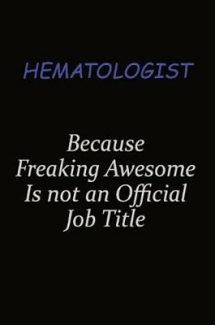 Cover of Hematologist Because Freaking Awesome Is Not An Official Job Title
