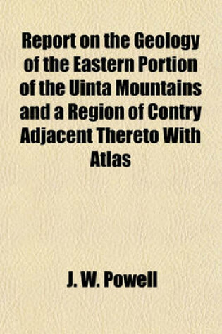 Cover of Report on the Geology of the Eastern Portion of the Uinta Mountains and a Region of Contry Adjacent Thereto with Atlas