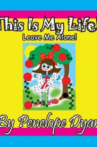 Cover of This Is My Life! Leave Me Alone!