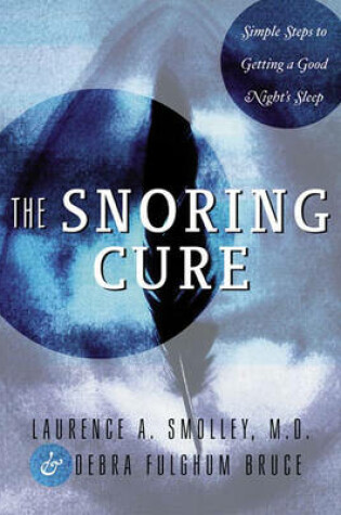 Cover of The Snoring Cure: Simple Steps to Getting a Good Night's Sleep