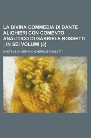 Cover of La Divina Commedia Di Dante Alighieri Con Comento Analitico Di Gabriele Rossetti (3); In SEI Volumi