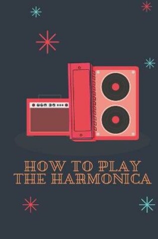 Cover of How To Play The Harmonica