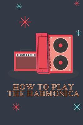 Book cover for How To Play The Harmonica