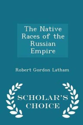 Cover of The Native Races of the Russian Empire - Scholar's Choice Edition