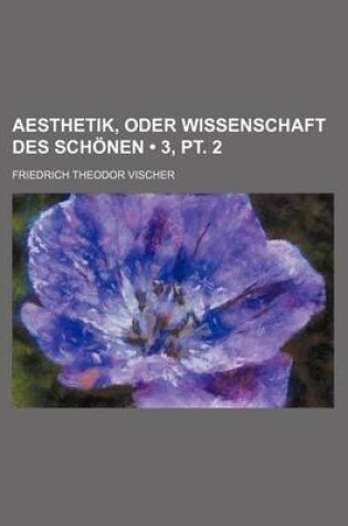 Cover of Aesthetik, Oder Wissenschaft Des Schonen (3, PT. 2)