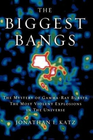 Cover of Biggest Bangs, The: The Mystery of Gamma-Ray Bursts, the Most Violent Explosions in the Universe