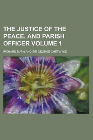 Cover of The Justice of the Peace, and Parish Officer Volume 1