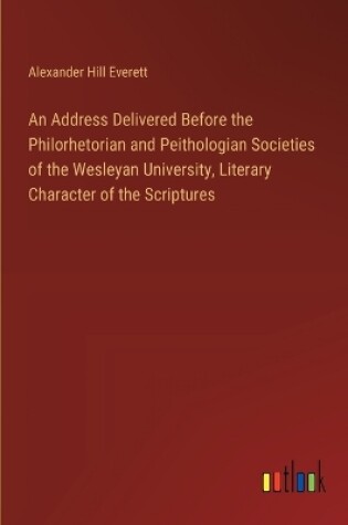 Cover of An Address Delivered Before the Philorhetorian and Peithologian Societies of the Wesleyan University, Literary Character of the Scriptures