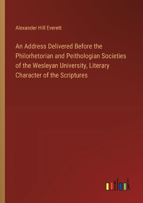 Book cover for An Address Delivered Before the Philorhetorian and Peithologian Societies of the Wesleyan University, Literary Character of the Scriptures