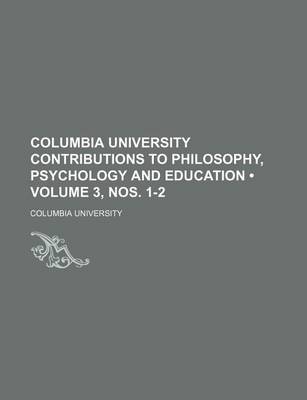 Book cover for Columbia University Contributions to Philosophy, Psychology and Education (Volume 3, Nos. 1-2)