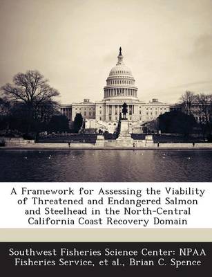 Book cover for A Framework for Assessing the Viability of Threatened and Endangered Salmon and Steelhead in the North-Central California Coast Recovery Domain