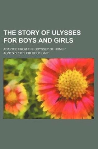 Cover of The Story of Ulysses for Boys and Girls; Adapted from the Odyssey of Homer