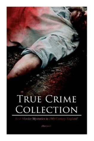 Cover of True Crime Collection - Real Murder Mysteries in 19th Century England (Illustrated)