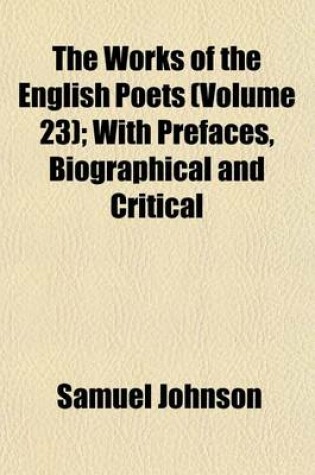 Cover of The Works of the English Poets (Volume 23); With Prefaces, Biographical and Critical