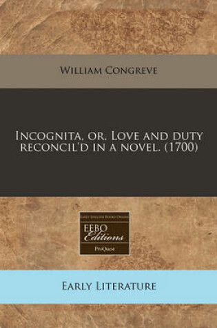 Cover of Incognita, Or, Love and Duty Reconcil'd in a Novel. (1700)