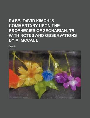 Book cover for Rabbi David Kimchi's Commentary Upon the Prophecies of Zechariah, Tr. with Notes and Observations by A. McCaul