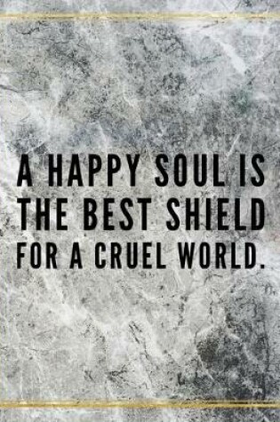 Cover of A happy soul is the best shield for a cruel world.