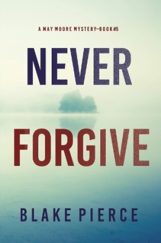 Cover of Never Forgive (A May Moore Suspense Thriller-Book 5)