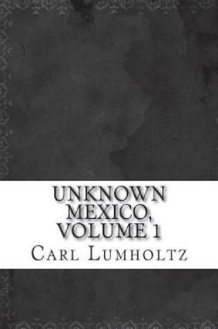 Cover of Unknown Mexico, Volume 1