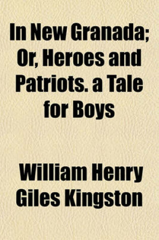 Cover of In New Granada; Or, Heroes and Patriots. a Tale for Boys