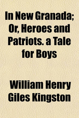 Book cover for In New Granada; Or, Heroes and Patriots. a Tale for Boys