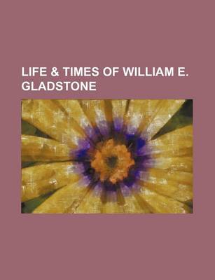 Book cover for Life & Times of William E. Gladstone