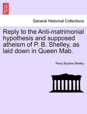 Book cover for Reply to the Anti-Matrimonial Hypothesis and Supposed Atheism of P. B. Shelley, as Laid Down in Queen Mab.