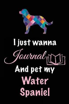 Book cover for I Just Wanna Journal And Pet My Water Spaniel