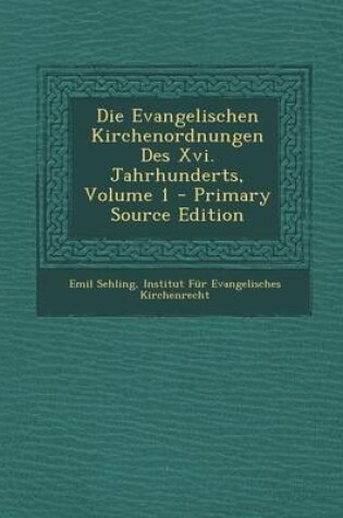 Cover of Die Evangelischen Kirchenordnungen Des XVI. Jahrhunderts, Volume 1 - Primary Source Edition