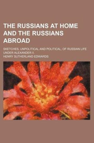 Cover of The Russians at Home and the Russians Abroad; Sketches, Unpolitical and Political, of Russian Life Under Alexander II.