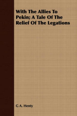 Cover of With the Allies to Pekin; A Tale of the Relief of the Legations