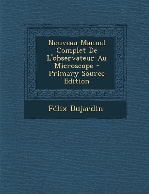 Book cover for Nouveau Manuel Complet De L'observateur Au Microscope - Primary Source Edition