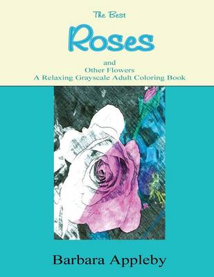 Book cover for The Best Roses and Other Flowers A Relaxing Grayscale Adult Coloring Book