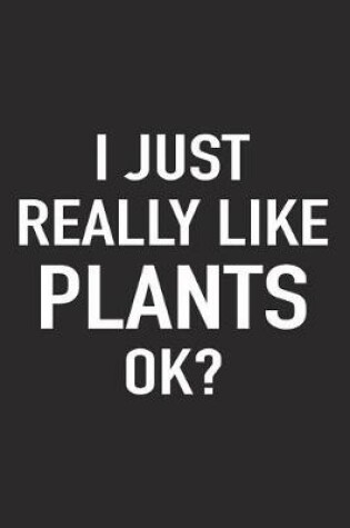 Cover of I Just Really Like Plants Ok?